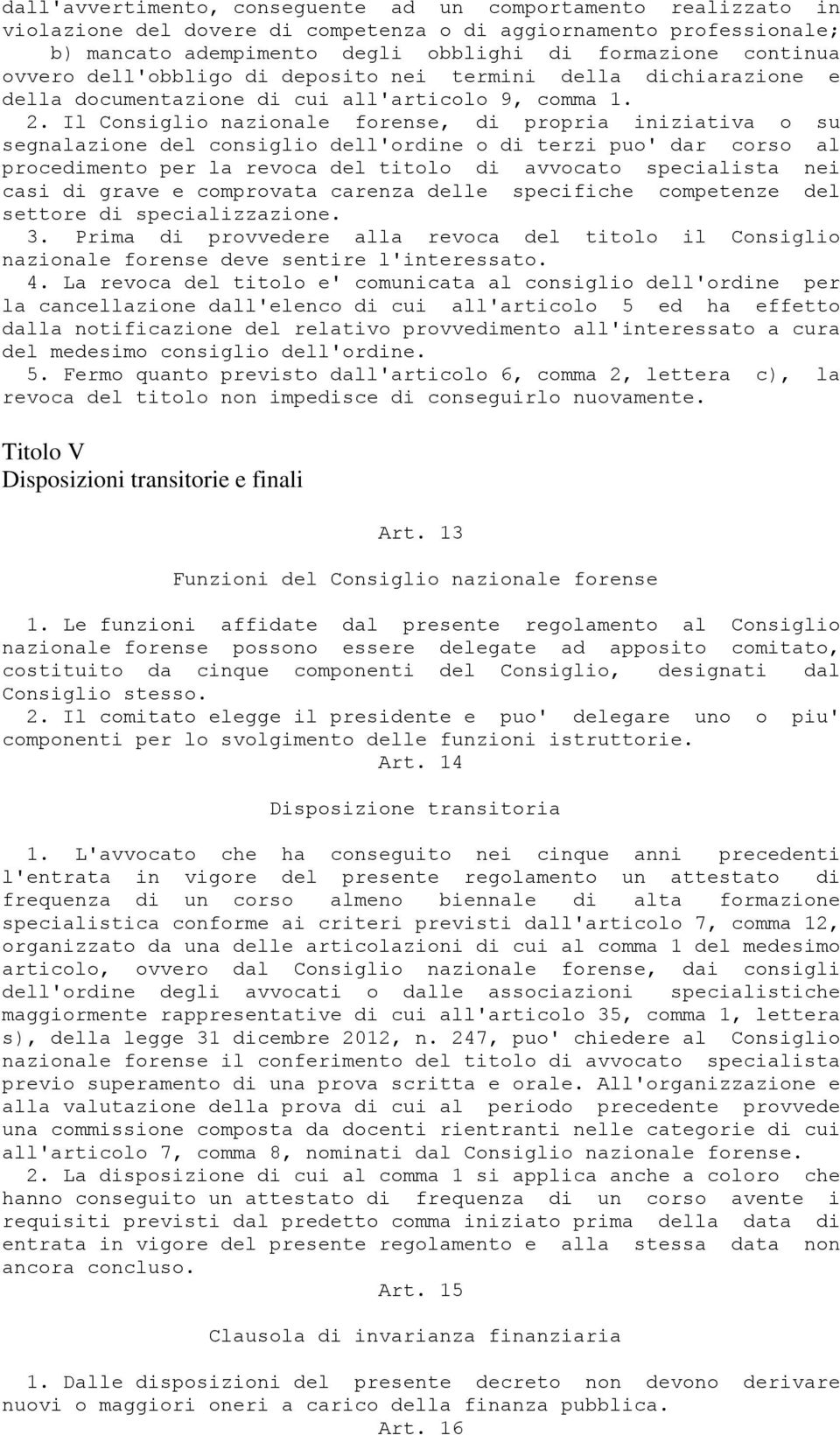 Il Consiglio nazionale forense, di propria iniziativa o su segnalazione del consiglio dell'ordine o di terzi puo' dar corso al procedimento per la revoca del titolo di avvocato specialista nei casi