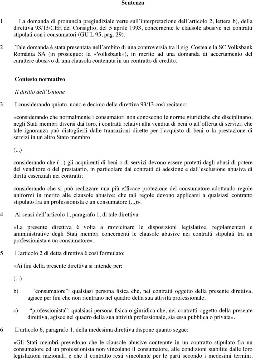 Costea e la SC Volksbank România SA (in prosieguo: la «Volksbank»), in merito ad una domanda di accertamento del carattere abusivo di una clausola contenuta in un contratto di credito.