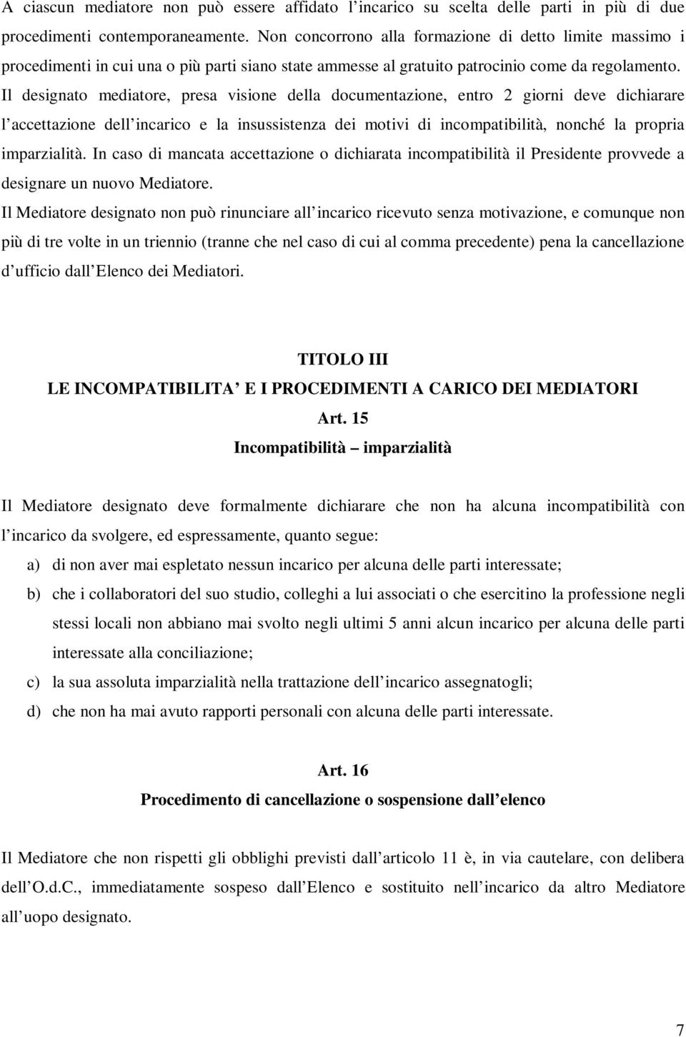 Il designato mediatore, presa visione della documentazione, entro 2 giorni deve dichiarare l accettazione dell incarico e la insussistenza dei motivi di incompatibilità, nonché la propria