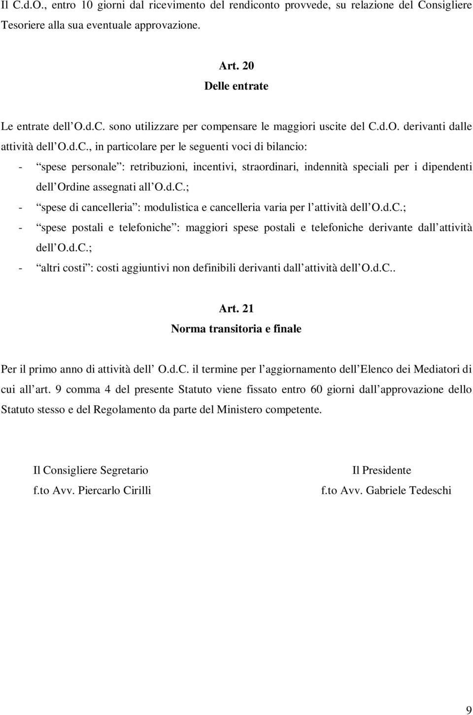 , in particolare per le seguenti voci di bilancio: - spese personale : retribuzioni, incentivi, straordinari, indennità speciali per i dipendenti dell Ordine assegnati all O.d.C.