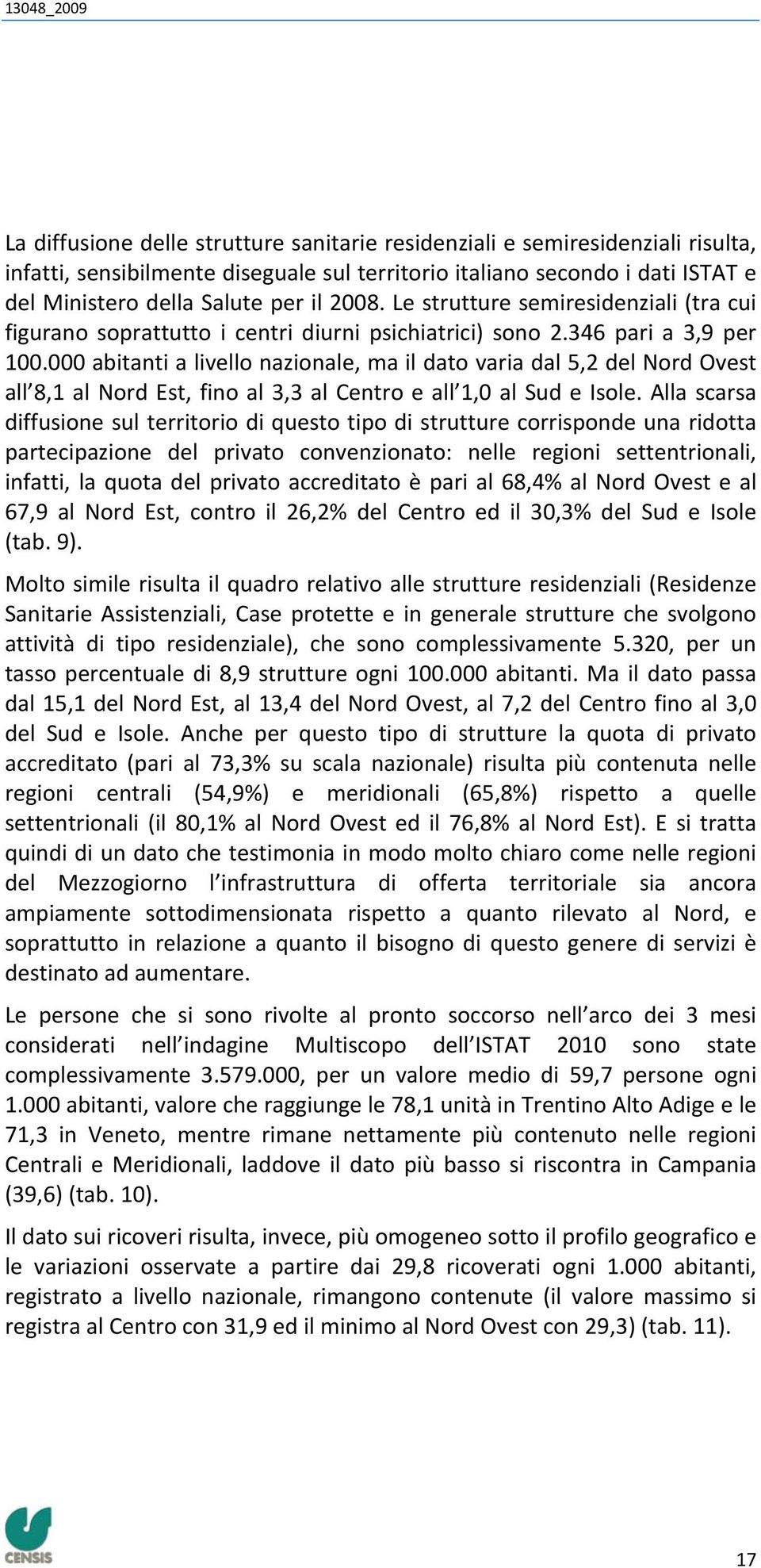 000 abitanti a livello nazionale, ma il dato varia dal 5,2 del Nord Ovest all 8,1 al Nord Est, fino al 3,3 al Centro e all 1,0 al Sud e Isole.