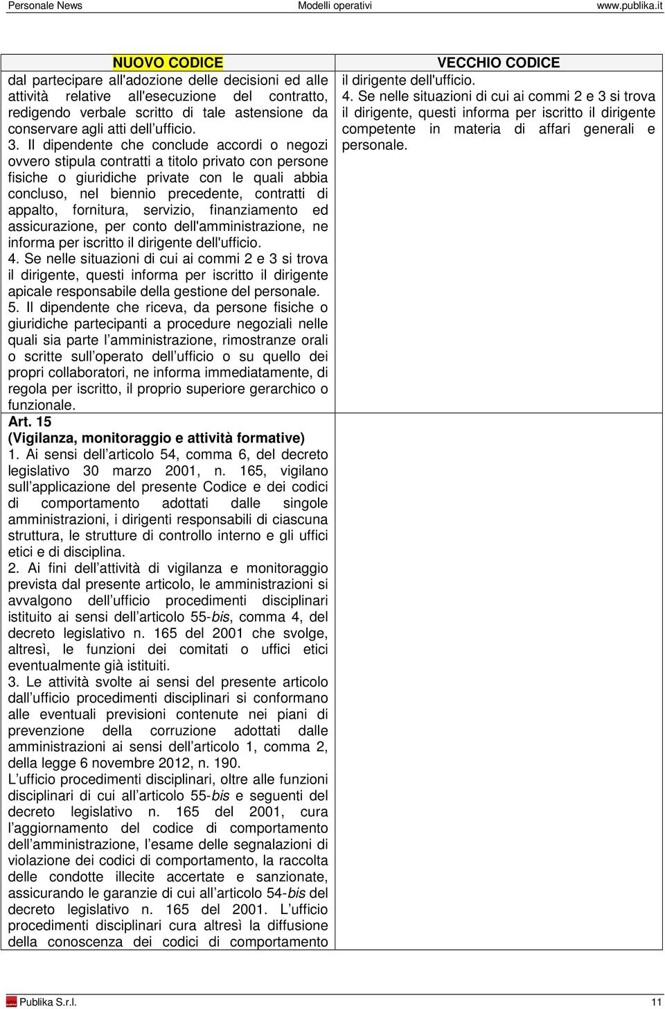 appalto, fornitura, servizio, finanziamento ed assicurazione, per conto dell'amministrazione, ne informa per iscritto il dirigente dell'ufficio. 4.