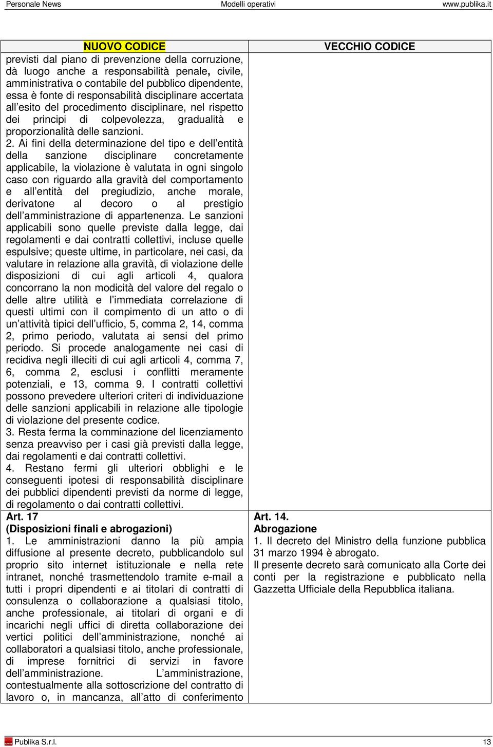 Ai fini della determinazione del tipo e dell entità della sanzione disciplinare concretamente applicabile, la violazione è valutata in ogni singolo caso con riguardo alla gravità del comportamento e