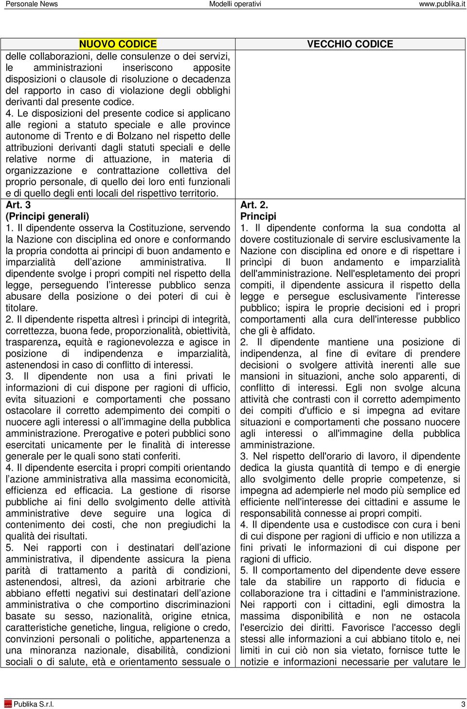 Le disposizioni del presente codice si applicano alle regioni a statuto speciale e alle province autonome di Trento e di Bolzano nel rispetto delle attribuzioni derivanti dagli statuti speciali e