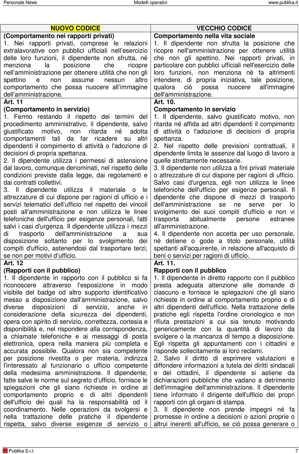 amministrazione per ottenere utilità che non gli spettino e non assume nessun altro comportamento che possa nuocere all immagine dell amministrazione. Art. 11 (Comportamento in servizio) 1.