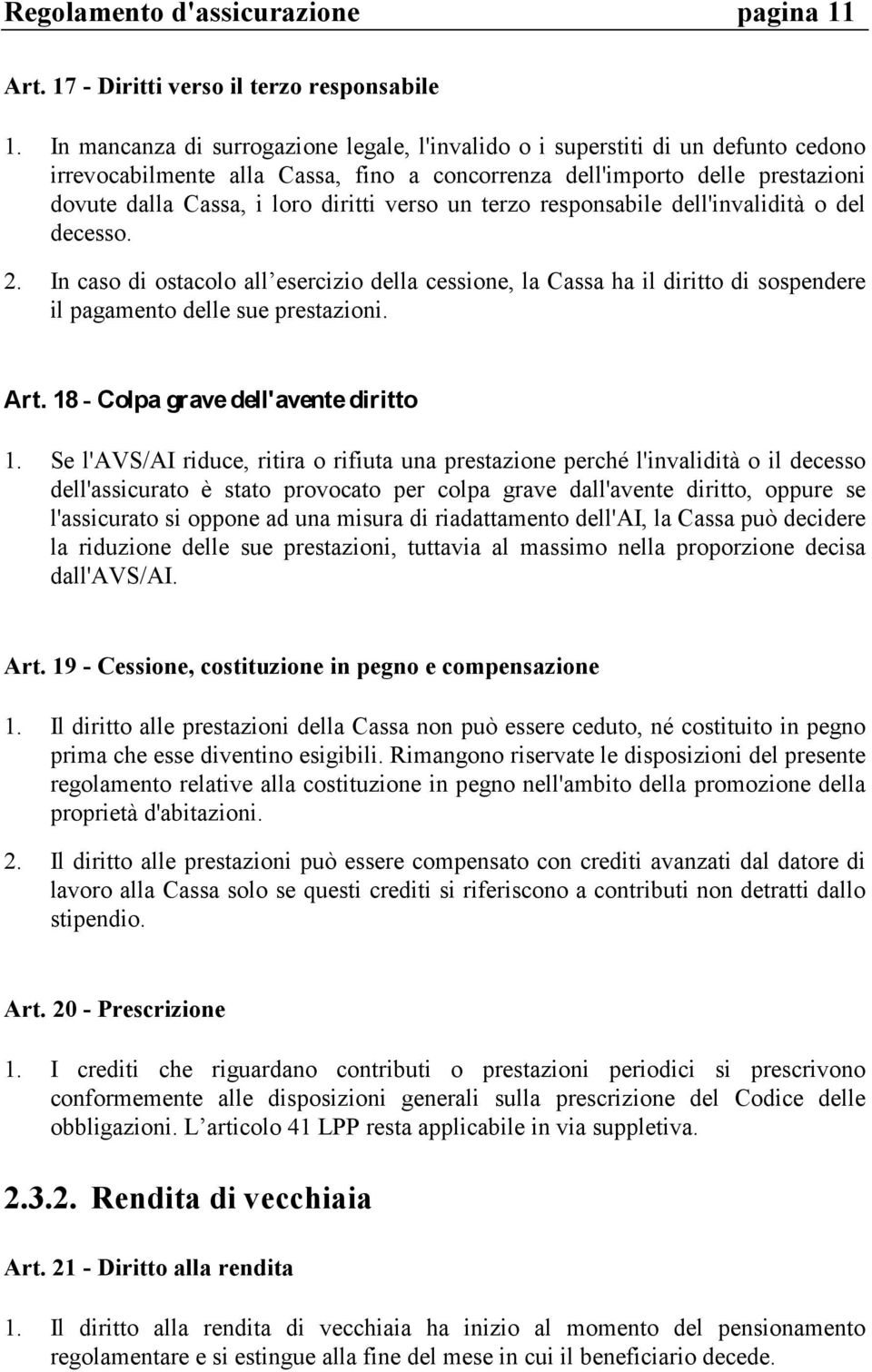 verso un terzo responsabile dell'invalidità o del decesso. 2. In caso di ostacolo all esercizio della cessione, la Cassa ha il diritto di sospendere il pagamento delle sue prestazioni. Art.