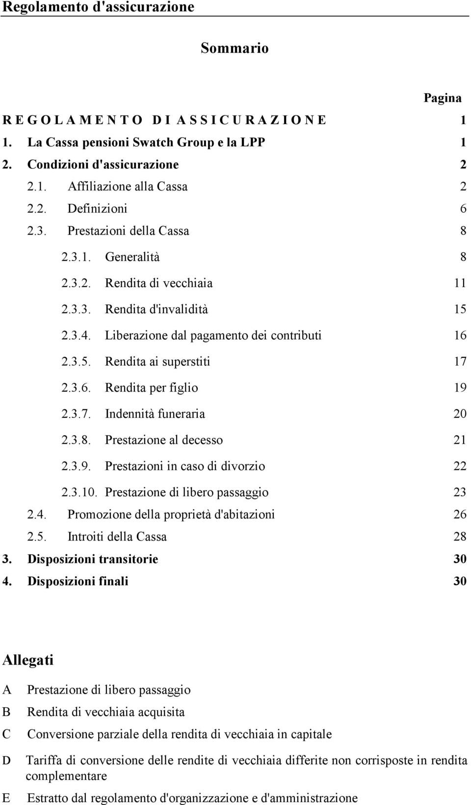 3.6. Rendita per figlio 19 2.3.7. Indennità funeraria 20 2.3.8. Prestazione al decesso 21 2.3.9. Prestazioni in caso di divorzio 22 2.3.10. Prestazione di libero passaggio 23 2.4.