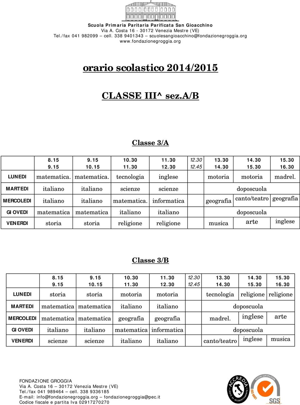 informatica geografia canto/teatro geografia GIOVEDI matematica matematica italiano italiano doposcuola VENERDI storia storia religione religione musica arte inglese Classe