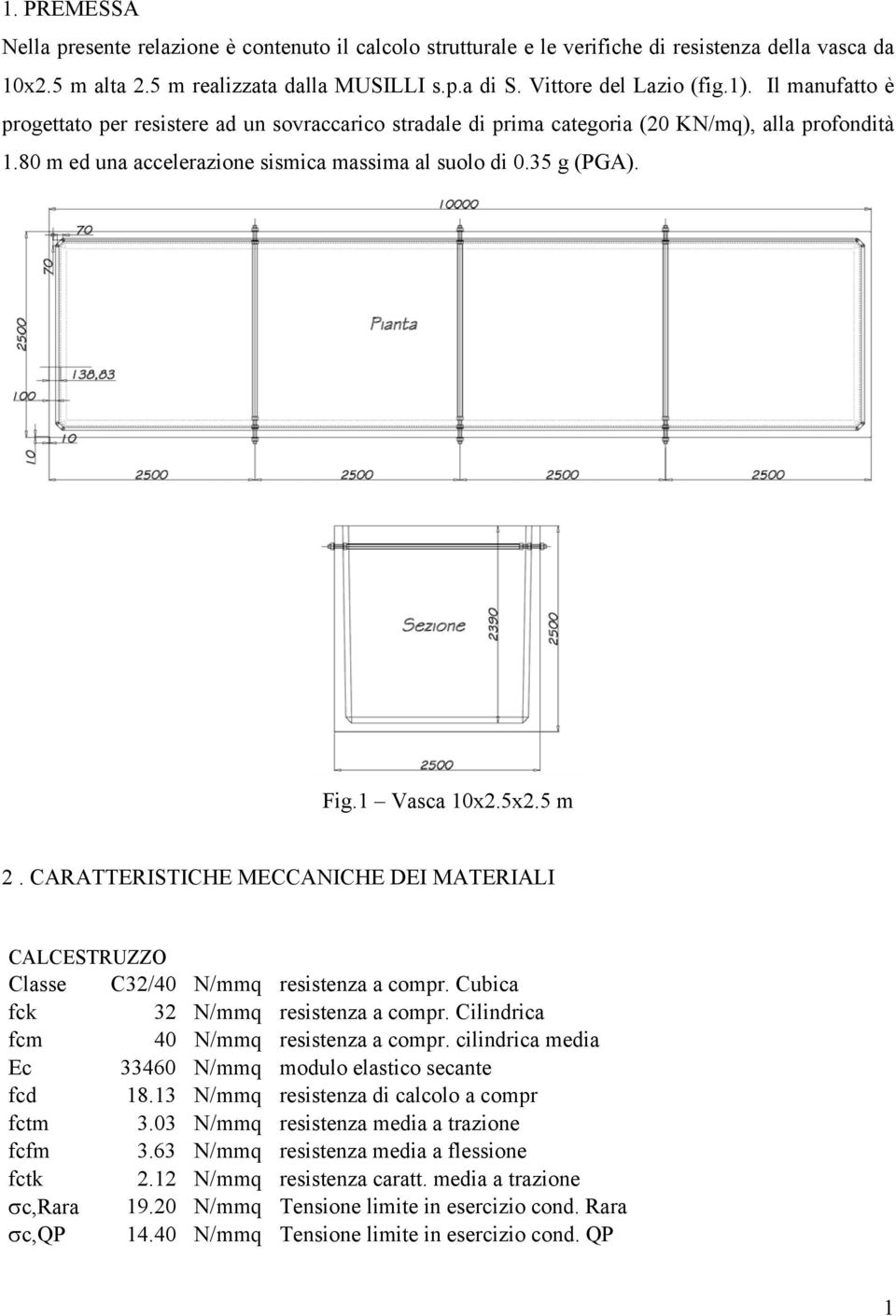 1 Vasca 10x2.5x2.5 m 2. CARATTERISTICHE MECCANICHE DEI MATERIALI CALCESTRUZZO Classe C32/40 N/mmq resistenza a compr. Cubica fck 32 N/mmq resistenza a compr.