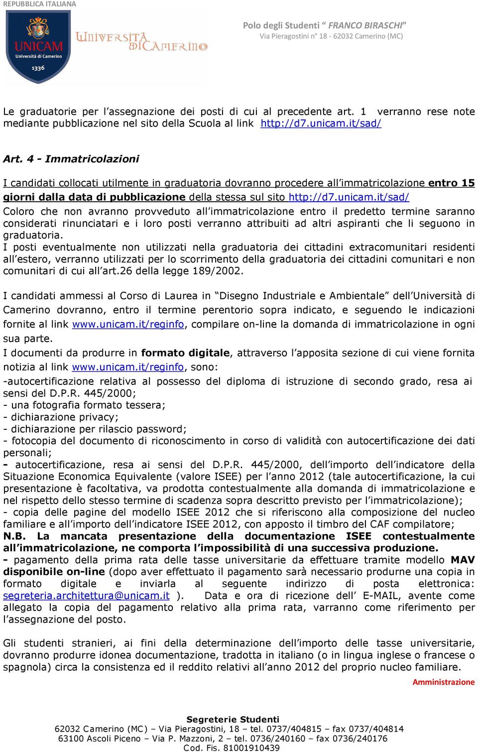 it/sad/ Coloro che non avranno provveduto all immatricolazione entro il predetto termine saranno considerati rinunciatari e i loro posti verranno attribuiti ad altri aspiranti che li seguono in