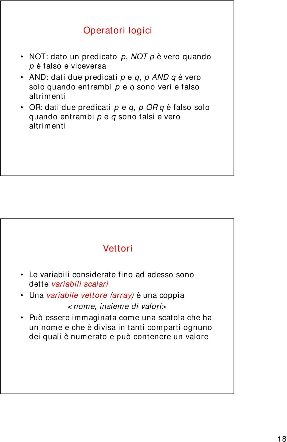 Vettori Le variabili considerate fino ad adesso sono dette variabili scalari Una variabile vettore (array) è una coppia <nome, insieme di