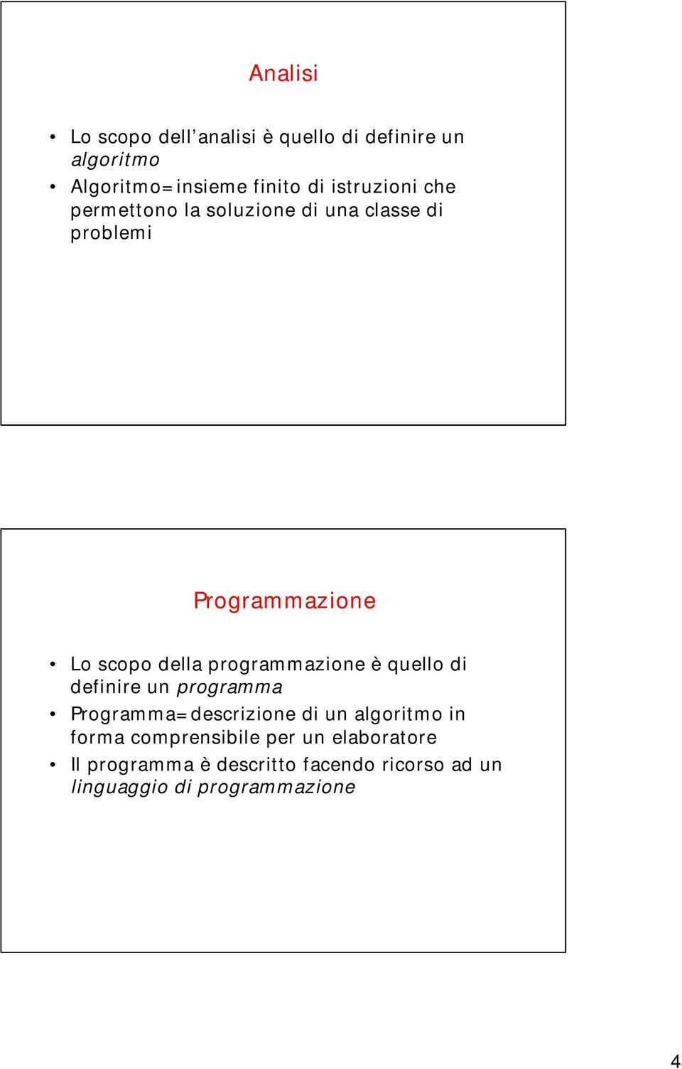 programmazione è quello di definire un programma Programma=descrizione di un algoritmo in forma