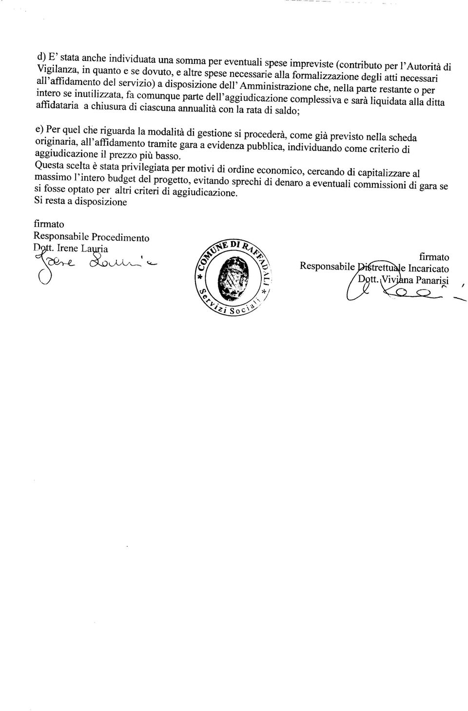 alla ditta affidataria a chiusura di ciascuna annualità con la rata di saldo; e) Per quel che riguarda la modalità di gestione si procederà, come già previsto nella scheda originaria, all'affidamento