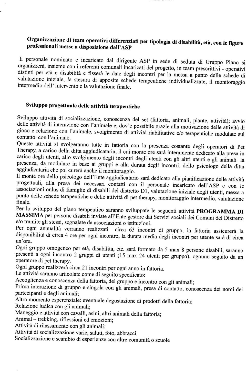 la messa a punto delle schede di valutazione iniziale, la stesura di apposite schede terapeutiche individualizzate, il monitoraggio intermedio dell' intervento e la valutazione finale.