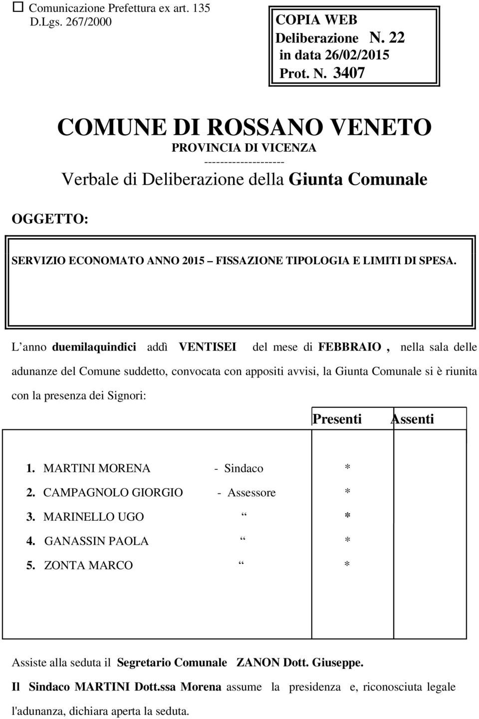 3407 OGGETTO: COMUNE DI ROSSANO VENETO PROVINCIA DI VICENZA -------------------- Verbale di Deliberazione della Giunta Comunale SERVIZIO ECONOMATO ANNO 2015 FISSAZIONE TIPOLOGIA E LIMITI DI SPESA.