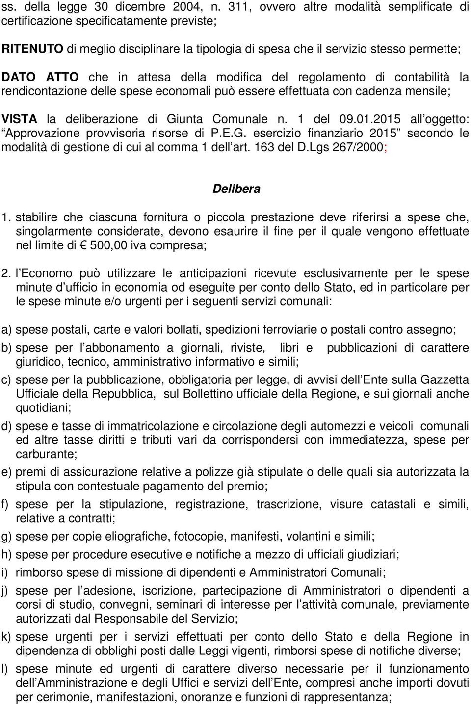 della modifica del regolamento di contabilità la rendicontazione delle spese economali può essere effettuata con cadenza mensile; VISTA la deliberazione di Giunta Comunale n. 1 del 09.01.