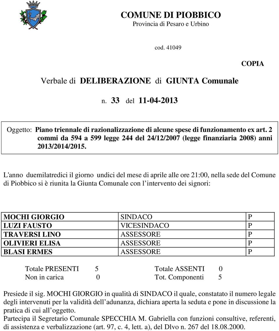 L'anno duemilatredici il giorno undici del mese di aprile alle ore 21:00, nella sede del Comune di Piobbico si è riunita la Giunta Comunale con l intervento dei signori: MOCHI GIORGIO SINDACO P LUZI