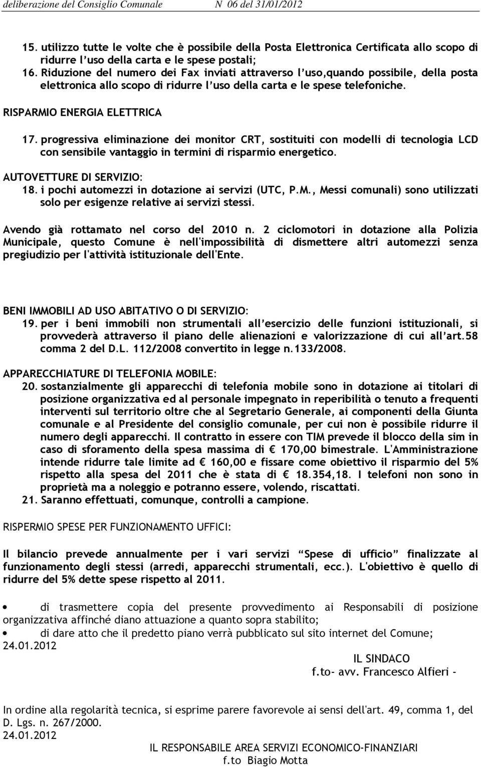 progressiva eliminazione dei monitor CRT, sostituiti con modelli di tecnologia LCD con sensibile vantaggio in termini di risparmio energetico. AUTOVETTURE DI SERVIZIO: 18.