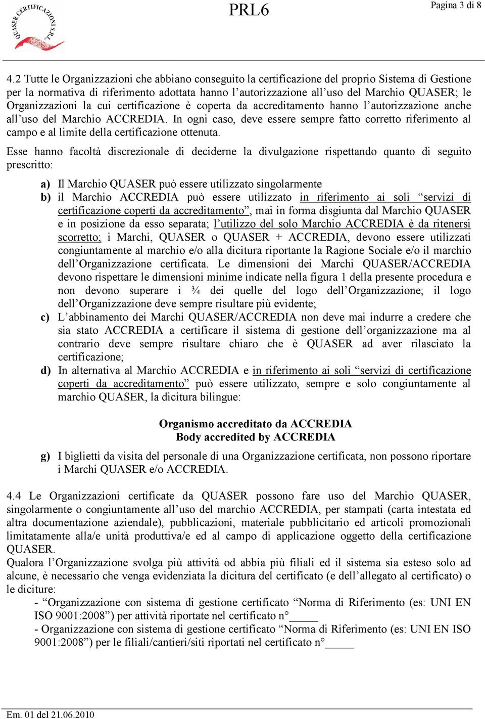 Organizzazioni la cui certificazione è coperta da accreditamento hanno l autorizzazione anche all uso del Marchio ACCREDIA.