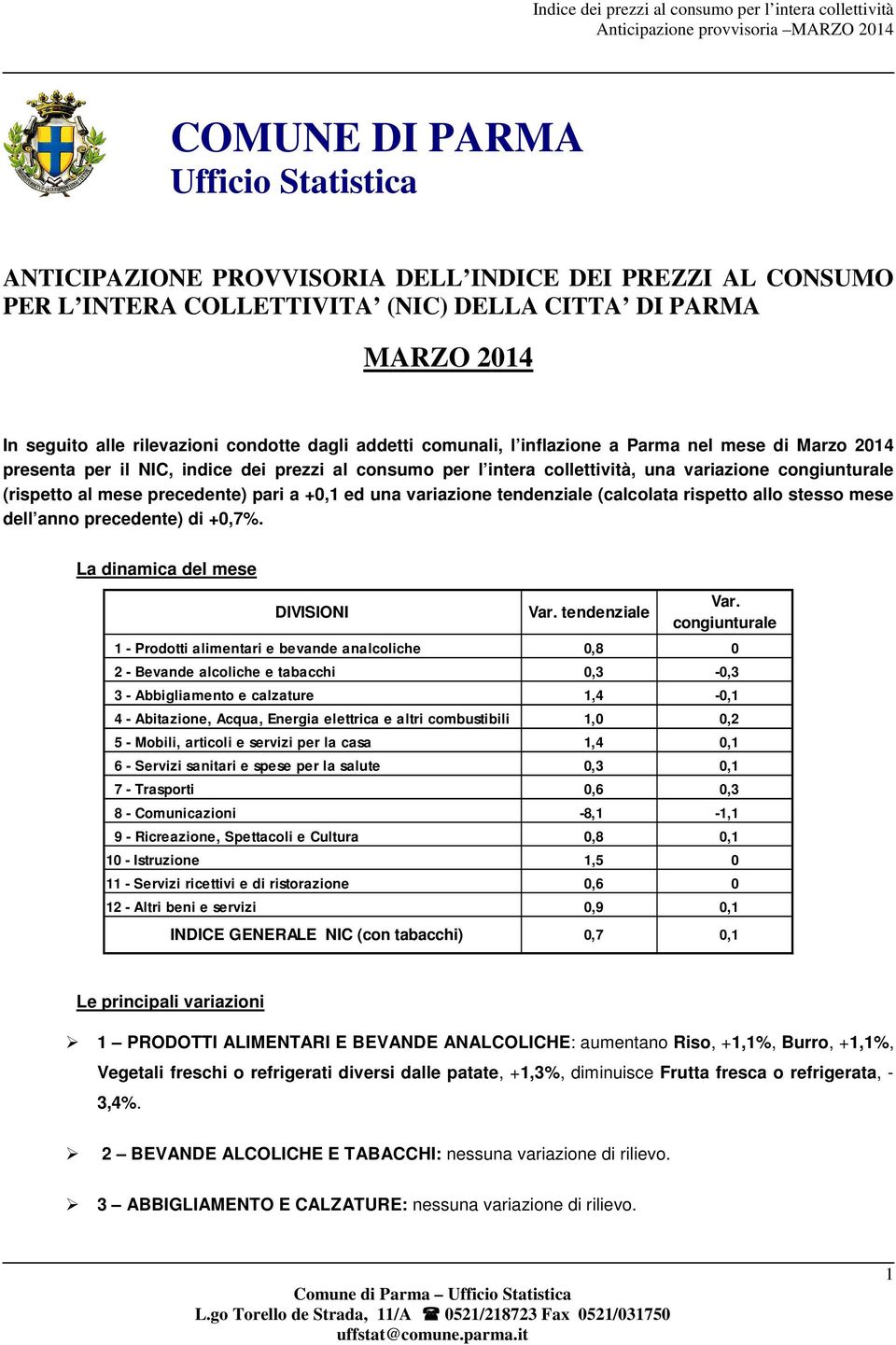 precedente) pari a +0,1 ed una variazione tendenziale (calcolata rispetto allo stesso mese dell anno precedente) di +0,7%. La dinamica del mese DIVISIONI Var. tendenziale Var.