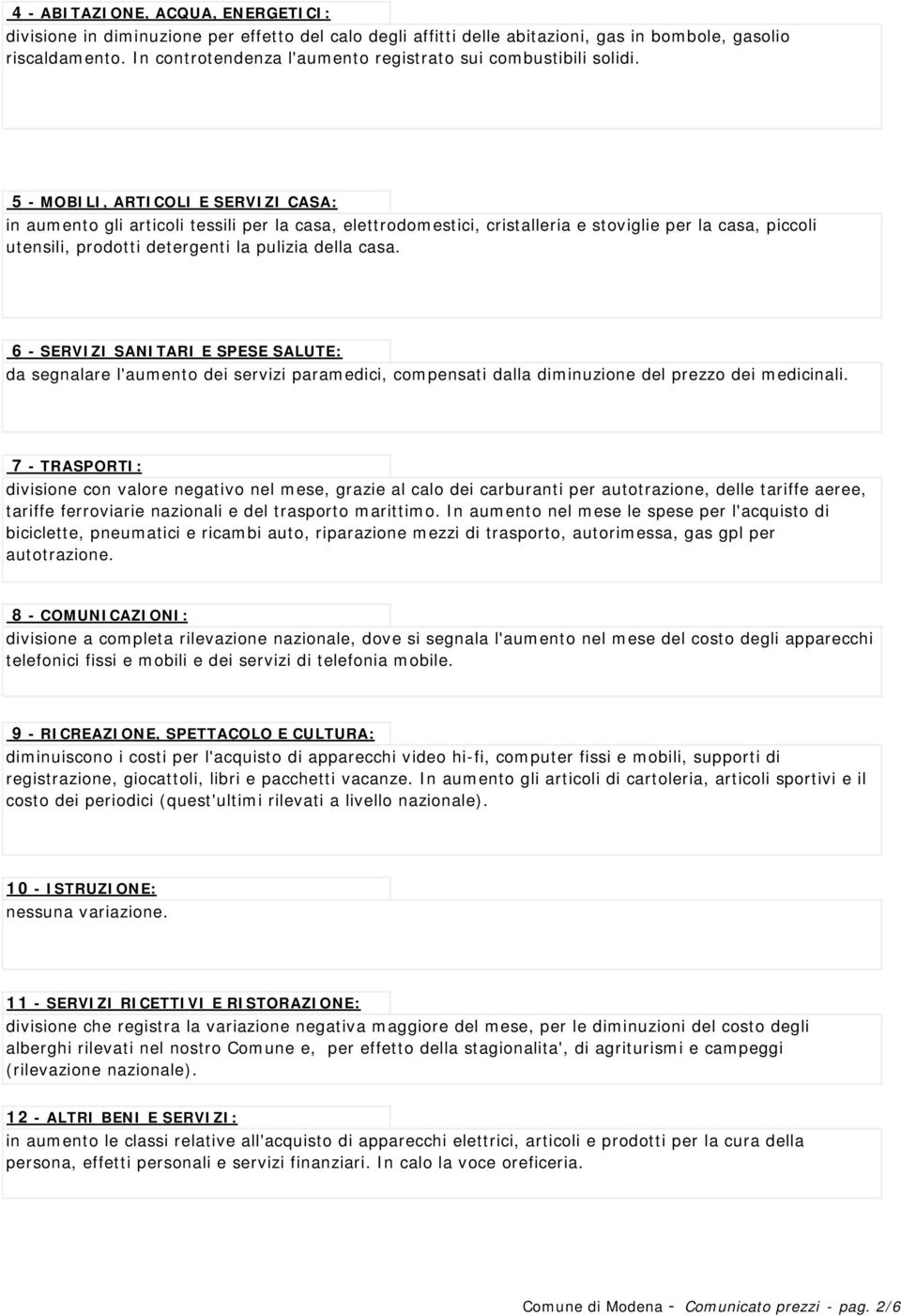 5 - MOBILI, ARTICOLI E SERVIZI CASA: in aumento gli articoli tessili per la casa, elettrodomestici, cristalleria e stoviglie per la casa, piccoli utensili, prodotti detergenti la pulizia della casa.