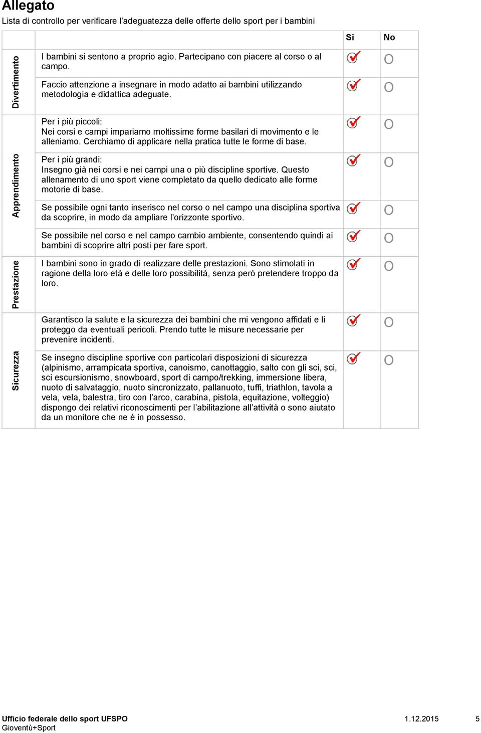 Per i più piccoli: Nei corsi e campi impariamo moltissime forme basilari di movimento e le alleniamo. Cerchiamo di applicare nella pratica tutte le forme di base.