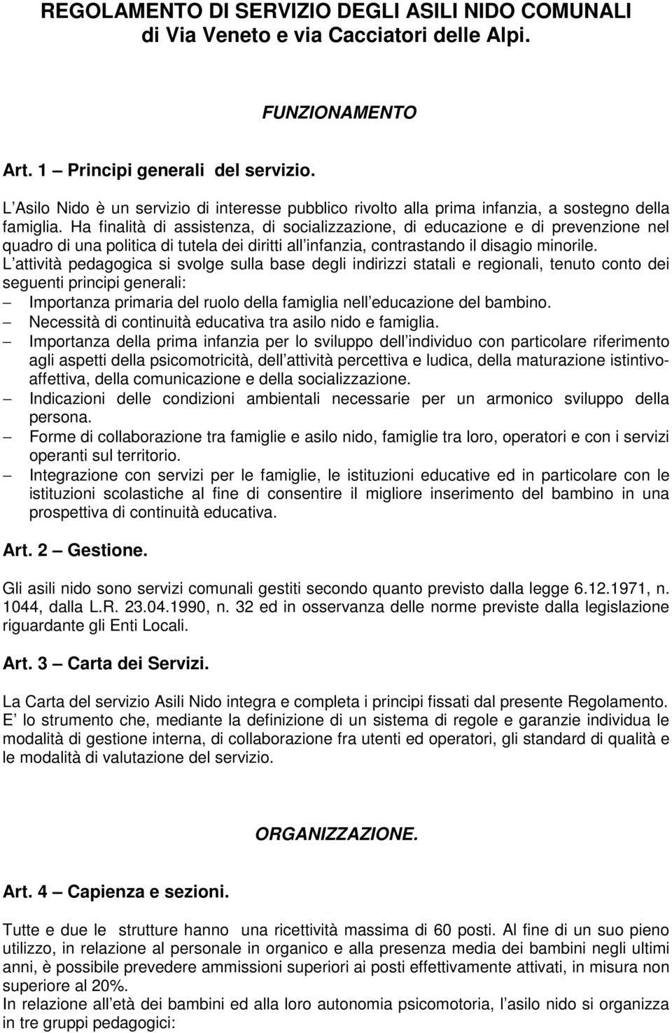 Ha finalità di assistenza, di socializzazione, di educazione e di prevenzione nel quadro di una politica di tutela dei diritti all infanzia, contrastando il disagio minorile.