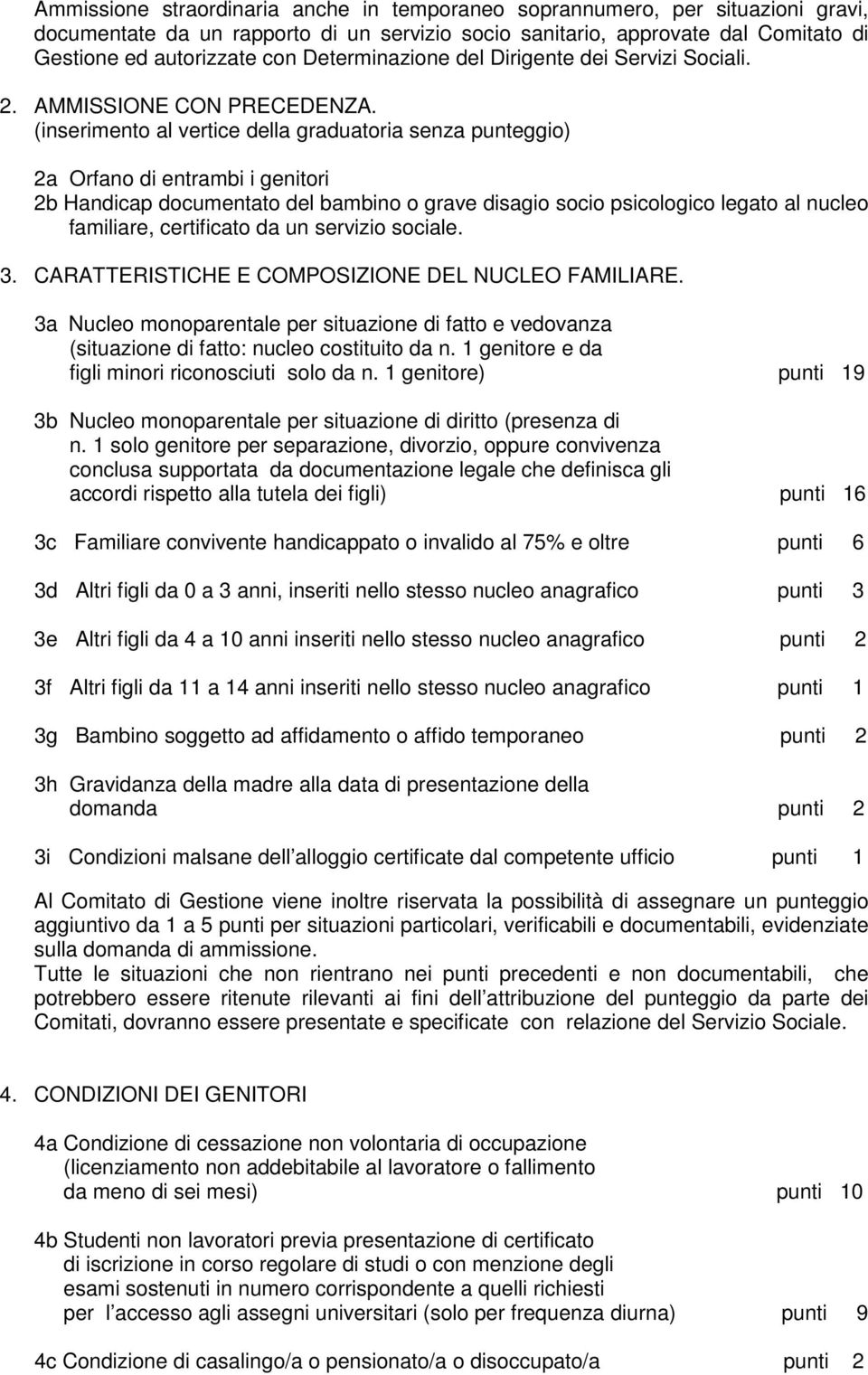 (inserimento al vertice della graduatoria senza punteggio) 2a Orfano di entrambi i genitori 2b Handicap documentato del bambino o grave disagio socio psicologico legato al nucleo familiare,