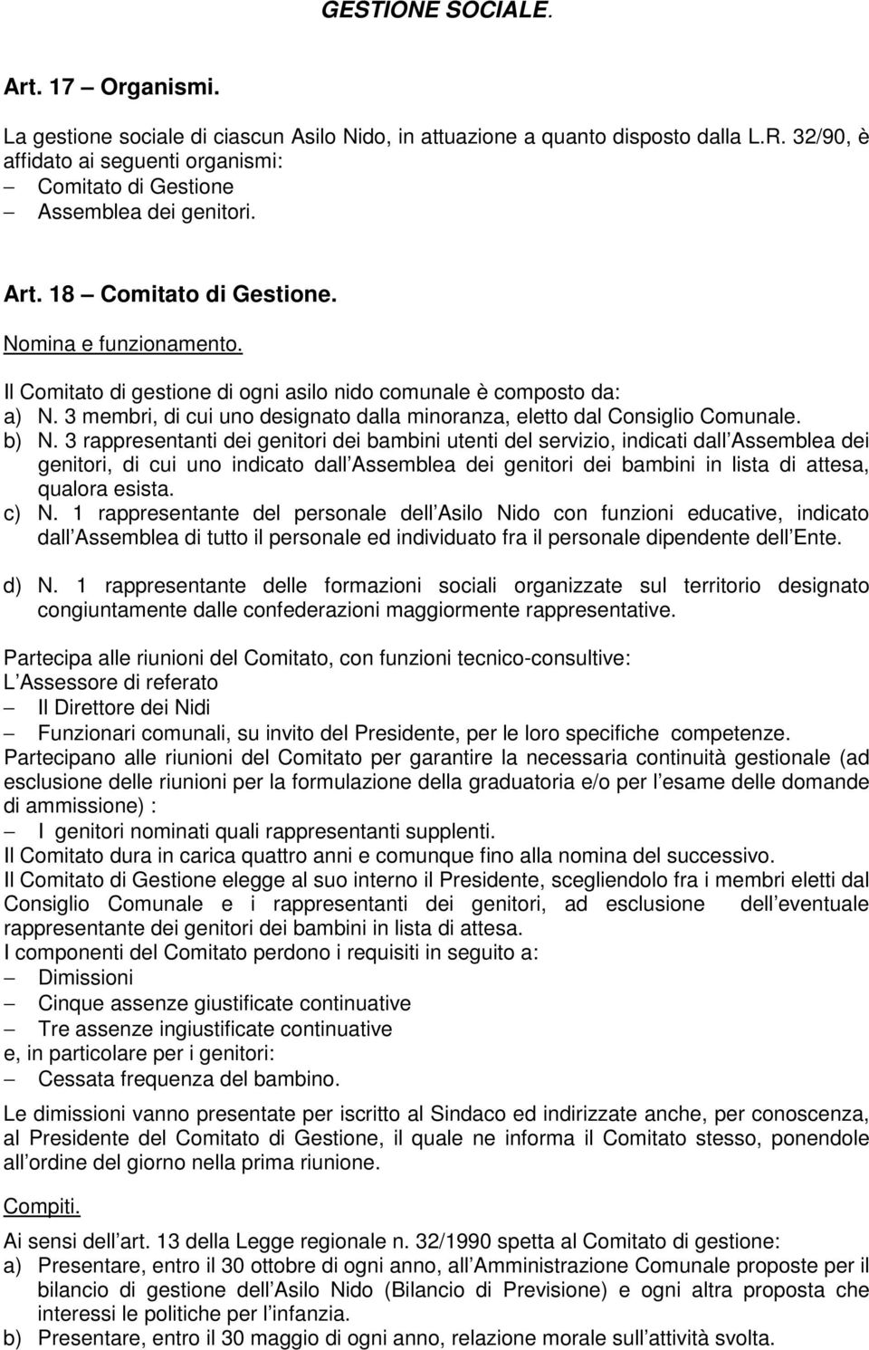 Il Comitato di gestione di ogni asilo nido comunale è composto da: a) N. 3 membri, di cui uno designato dalla minoranza, eletto dal Consiglio Comunale. b) N.