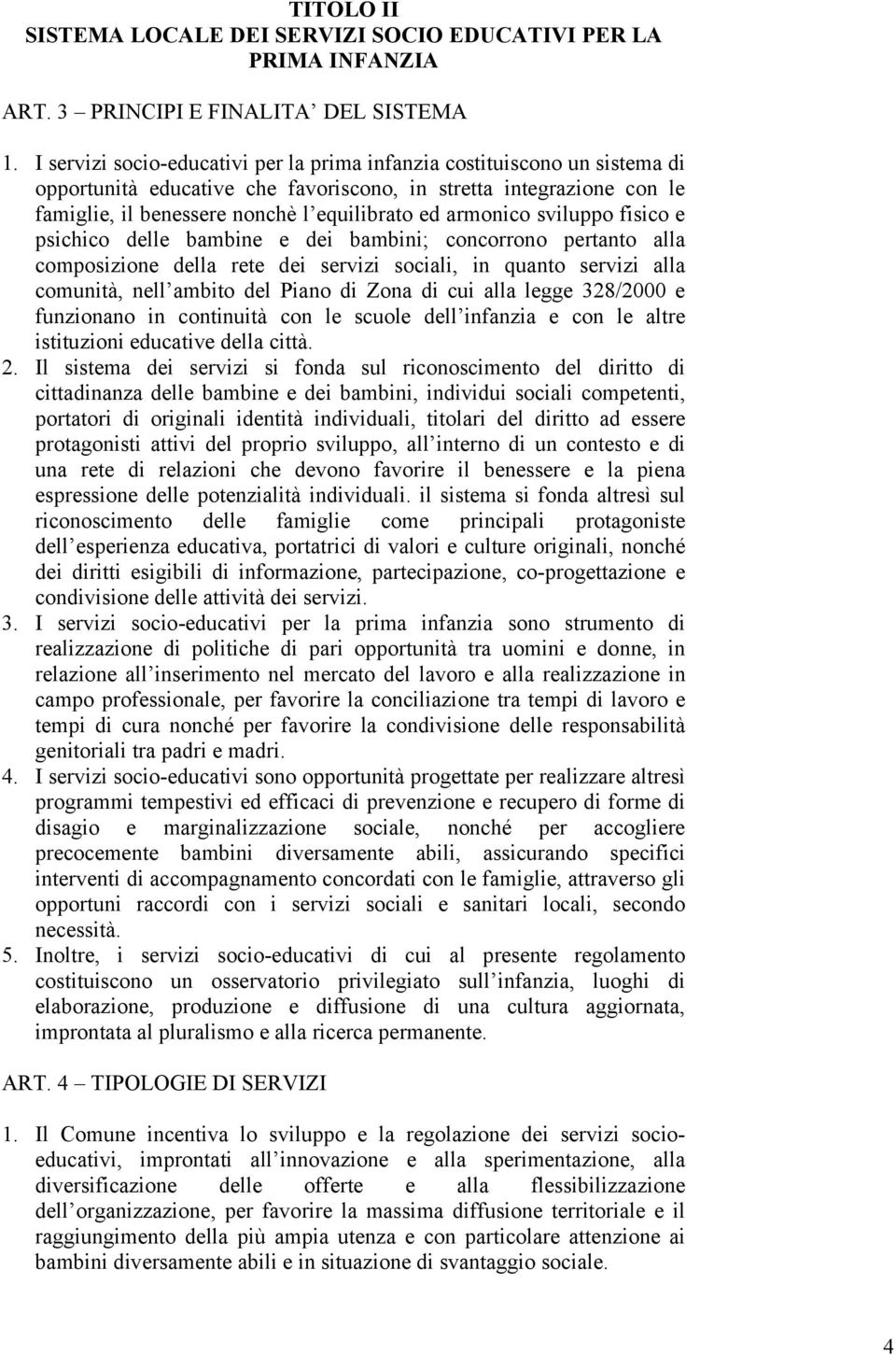 armonico sviluppo fisico e psichico delle bambine e dei bambini; concorrono pertanto alla composizione della rete dei servizi sociali, in quanto servizi alla comunità, nell ambito del Piano di Zona