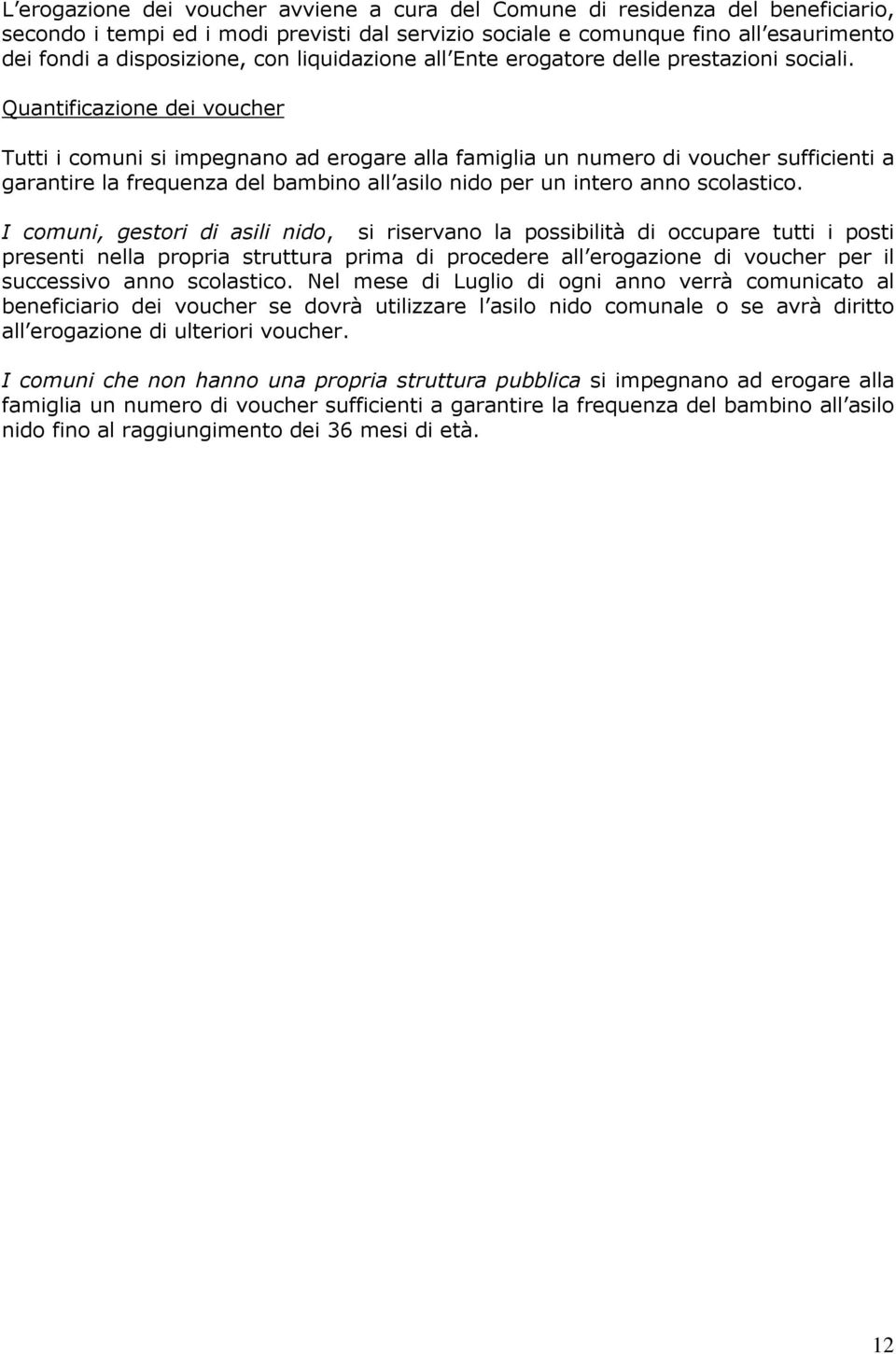 Quantificazione dei voucher Tutti i comuni si impegnano ad erogare alla famiglia un numero di voucher sufficienti a garantire la frequenza del bambino all asilo nido per un intero anno scolastico.