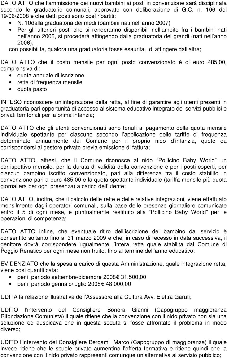 graduatoria dei grandi (nati nell anno 2006); con possibilità, qualora una graduatoria fosse esaurita, di attingere dall altra; DATO ATTO che il costo mensile per ogni posto convenzionato è di euro