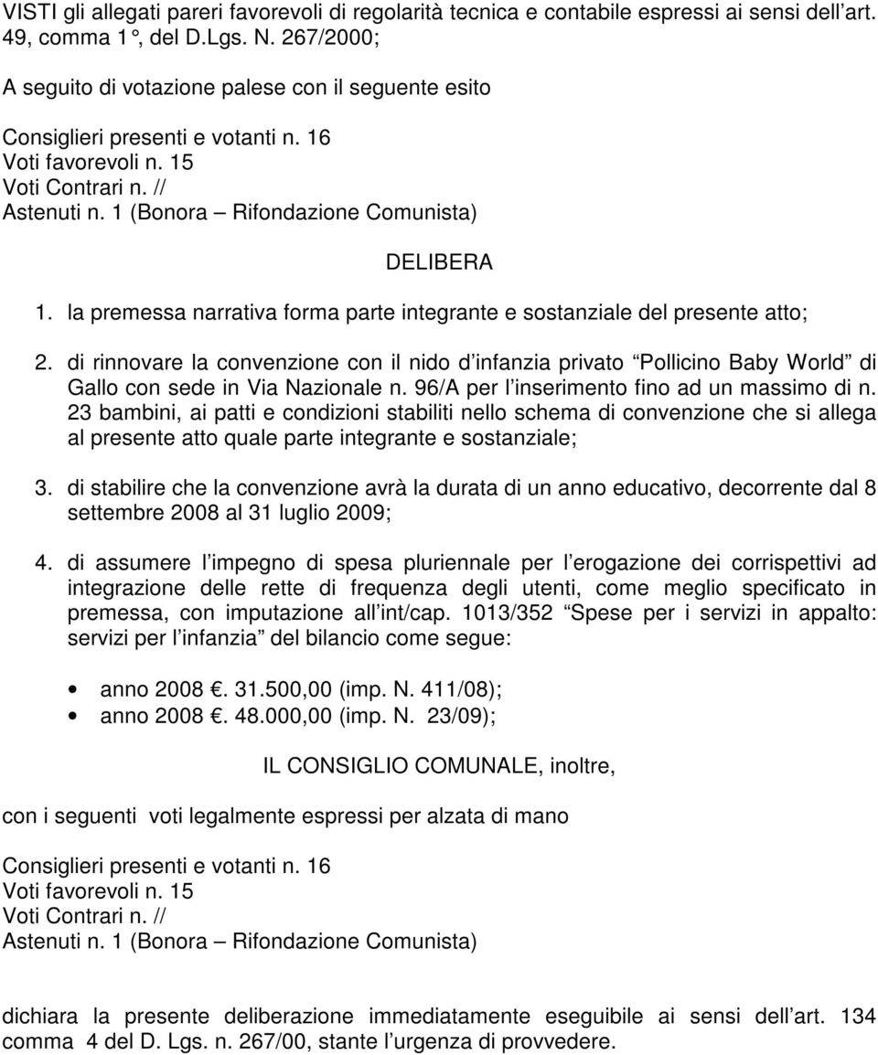 la premessa narrativa forma parte integrante e sostanziale del presente atto; 2. di rinnovare la convenzione con il nido d infanzia privato ollicino Baby World di Gallo con sede in Via Nazionale n.