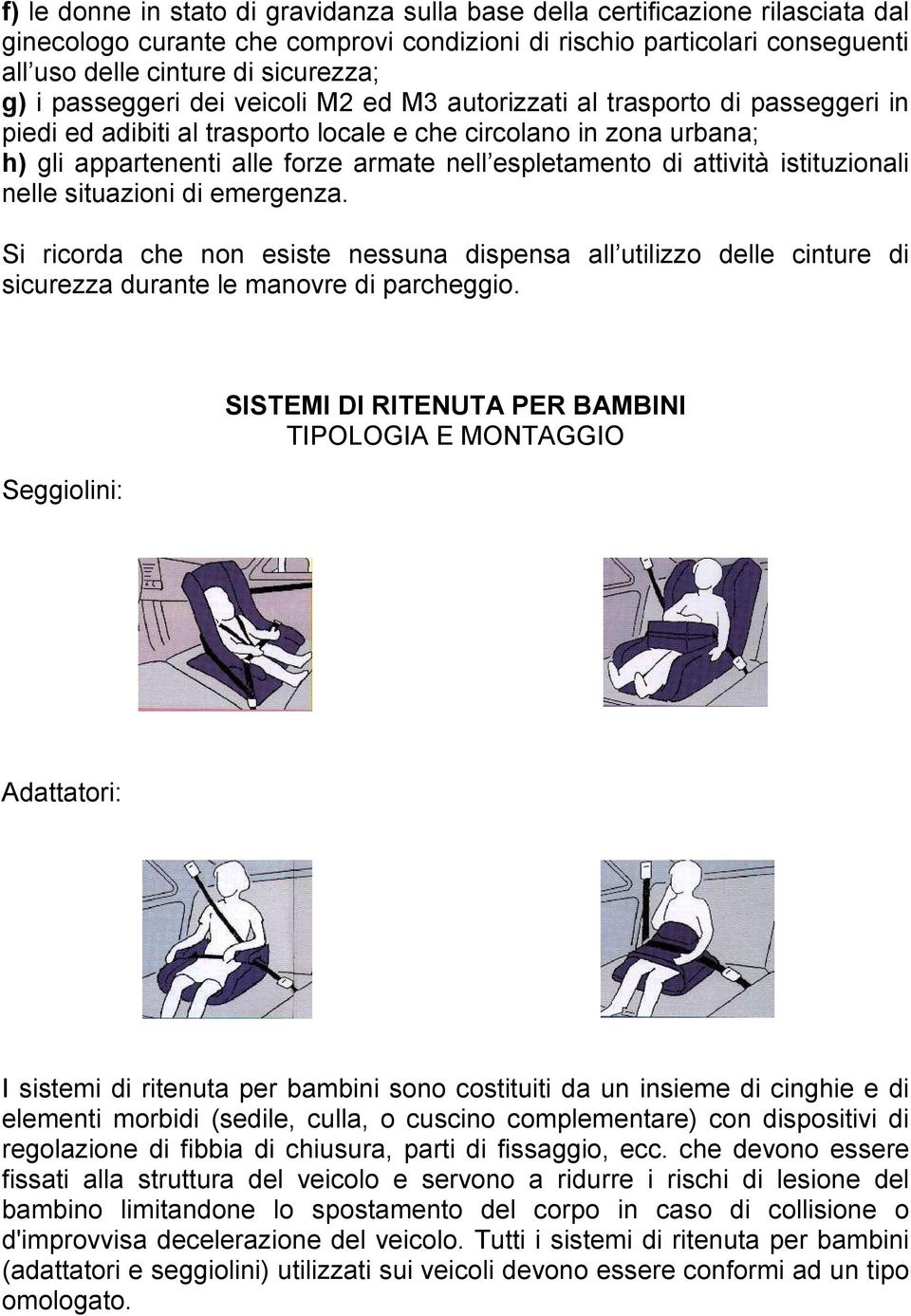 espletamento di attività istituzionali nelle situazioni di emergenza. Si ricorda che non esiste nessuna dispensa all utilizzo delle cinture di sicurezza durante le manovre di parcheggio.