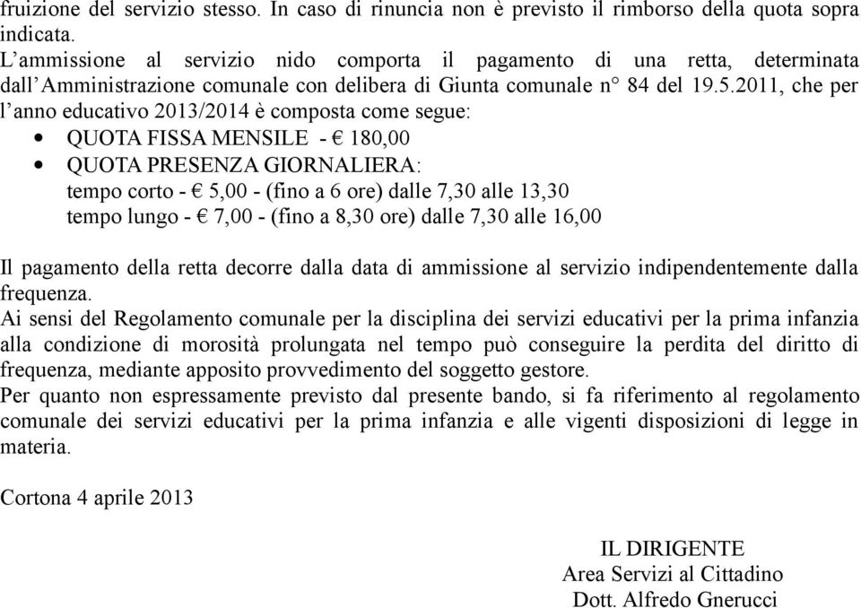 2011, che per l anno educativo 2013/2014 è composta come segue: QUOTA FISSA MENSILE - 180,00 QUOTA PRESENZA GIORNALIERA: tempo corto - 5,00 - (fino a ore) dalle 7,30 alle 13,30 tempo lungo - 7,00 -