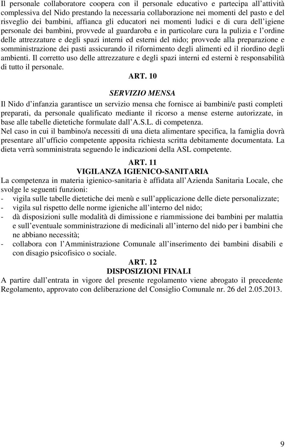 esterni del nido; provvede alla preparazione e somministrazione dei pasti assicurando il rifornimento degli alimenti ed il riordino degli ambienti.