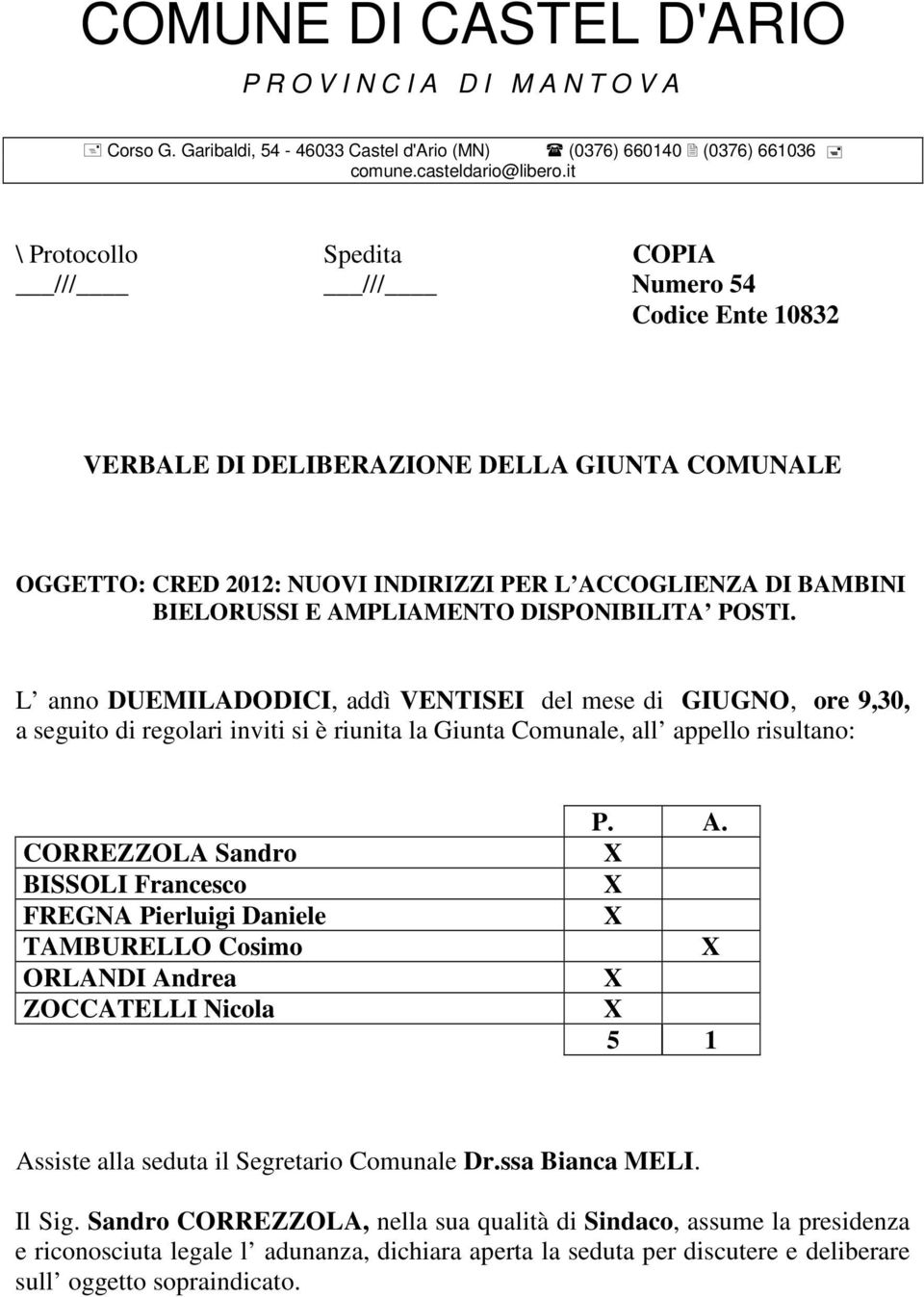 L anno DUEMILADODICI, addì VENTISEI del mese di GIUGNO, ore 9,30, a seguito di regolari inviti si è riunita la Giunta Comunale, all appello risultano: CORREZZOLA Sandro BISSOLI Francesco