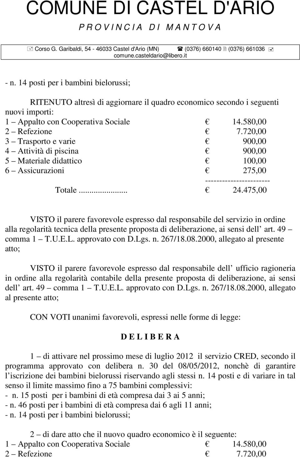 475,00 VISTO il parere favorevole espresso dal responsabile del servizio in ordine alla regolarità tecnica della presente proposta di deliberazione, ai sensi dell art. 49 comma 1 T.U.E.L.