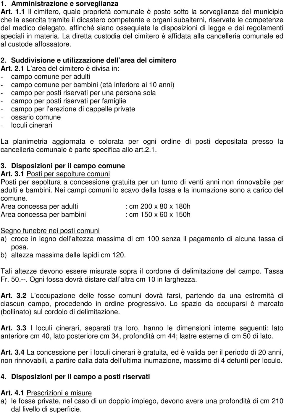 affinché siano ossequiate le disposizioni di legge e dei regolamenti speciali in materia. La diretta custodia del cimitero è affidata alla cancelleria comunale ed al custode affossatore. 2.