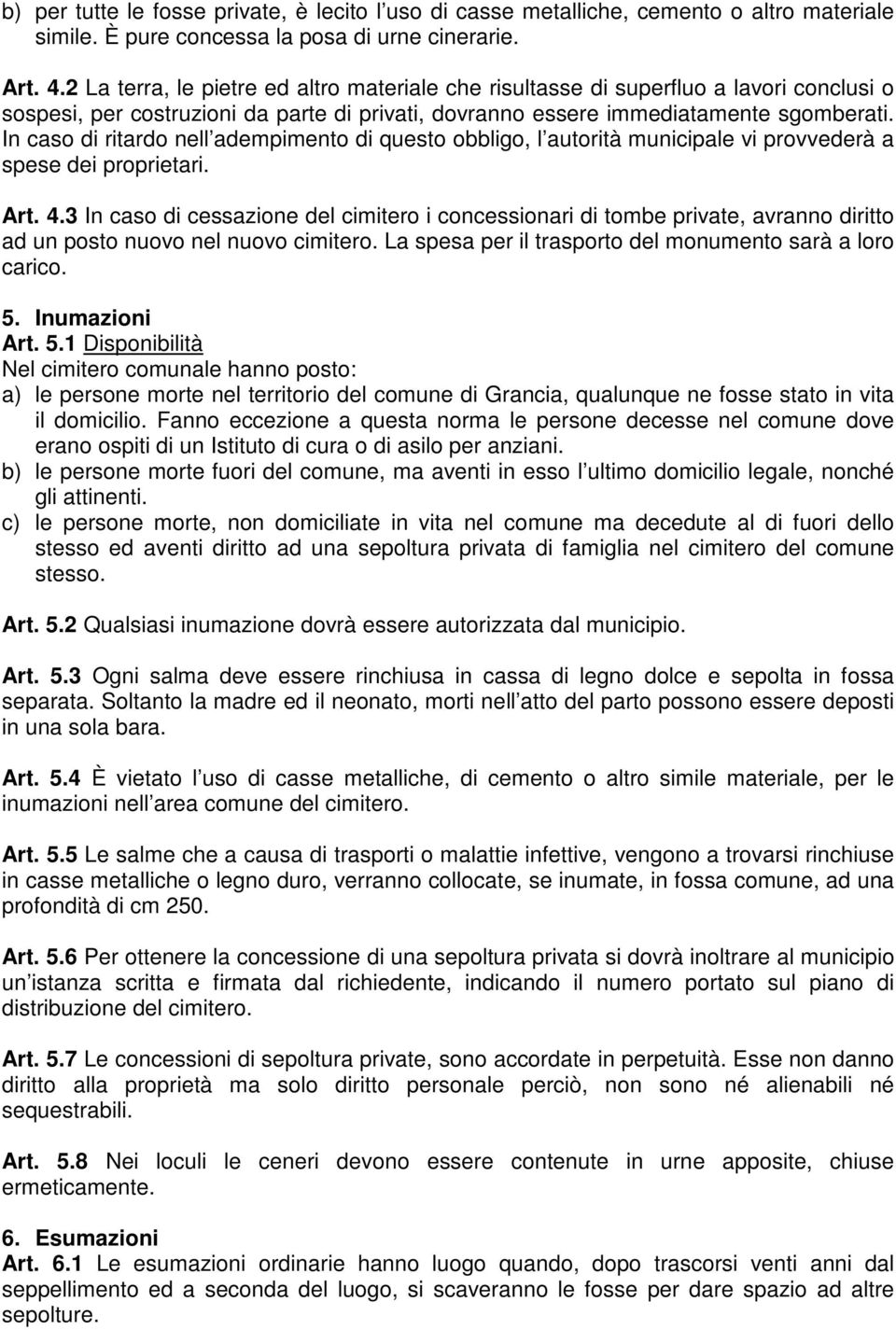 In caso di ritardo nell adempimento di questo obbligo, l autorità municipale vi provvederà a spese dei proprietari. Art. 4.