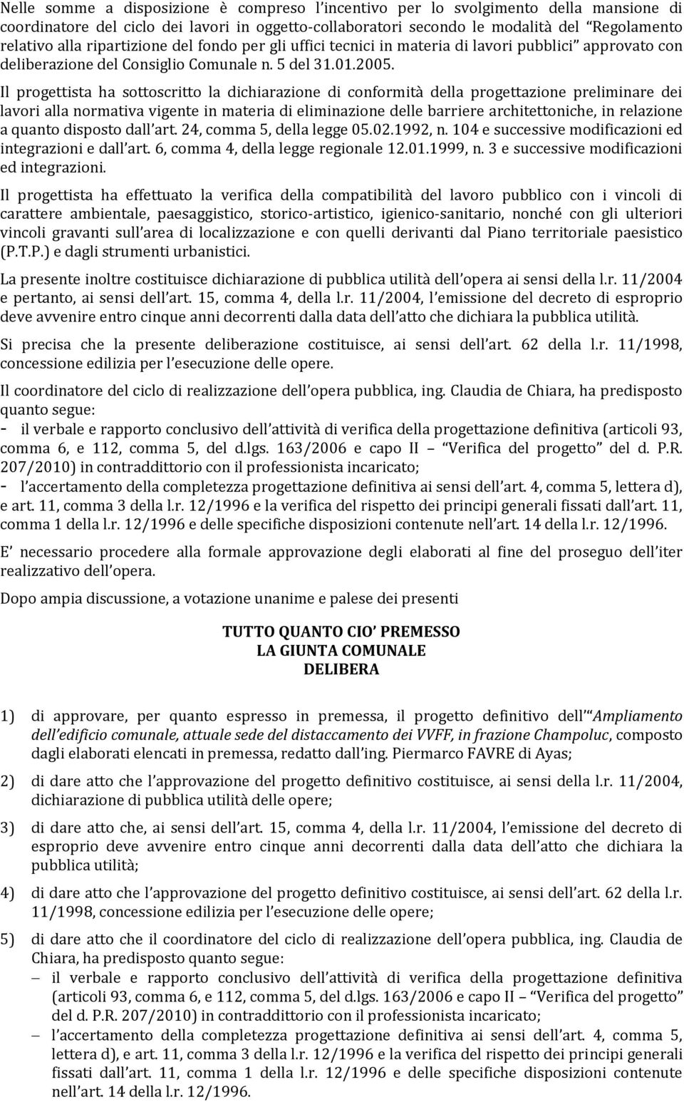 Il progettista ha sottoscritto la dichiarazione di conformità della progettazione preliminare dei lavori alla normativa vigente in materia di eliminazione delle barriere architettoniche, in relazione