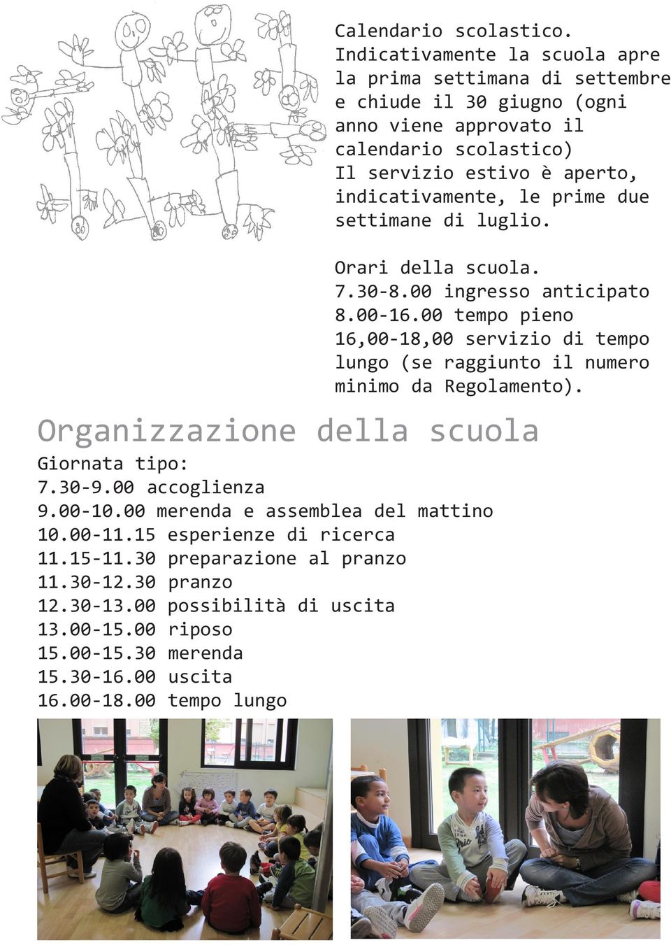 indicativamente, le prime due settimane di luglio. Orari della scuola. 7.30-8.00 ingresso anticipato 8.00-16.