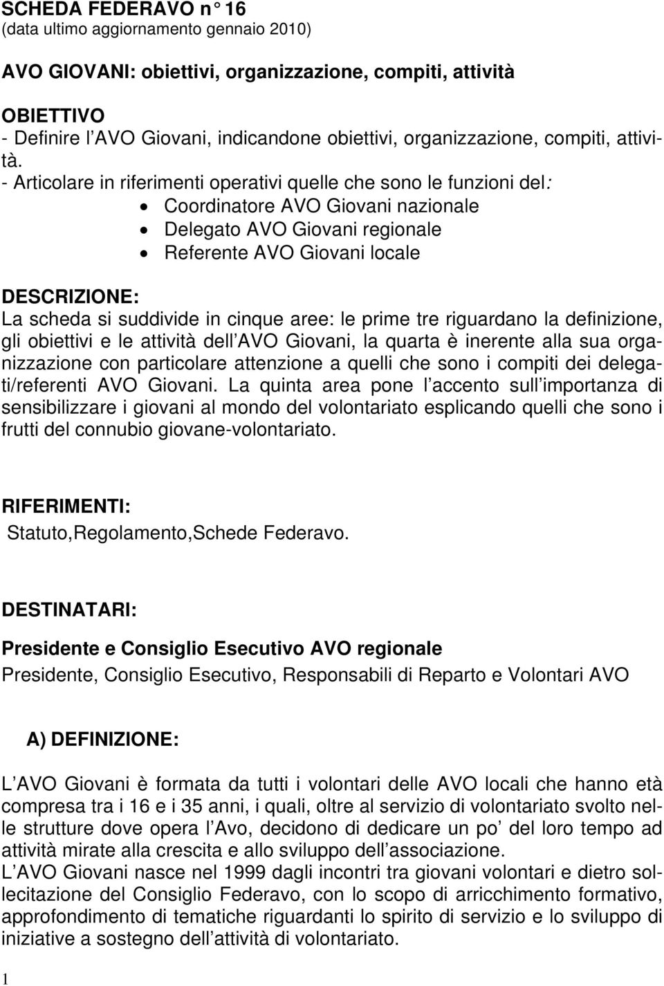 - Articolare in riferimenti operativi quelle che sono le funzioni del: Coordinatore AVO Giovani nazionale Delegato AVO Giovani regionale Referente AVO Giovani locale DESCRIZIONE: La scheda si