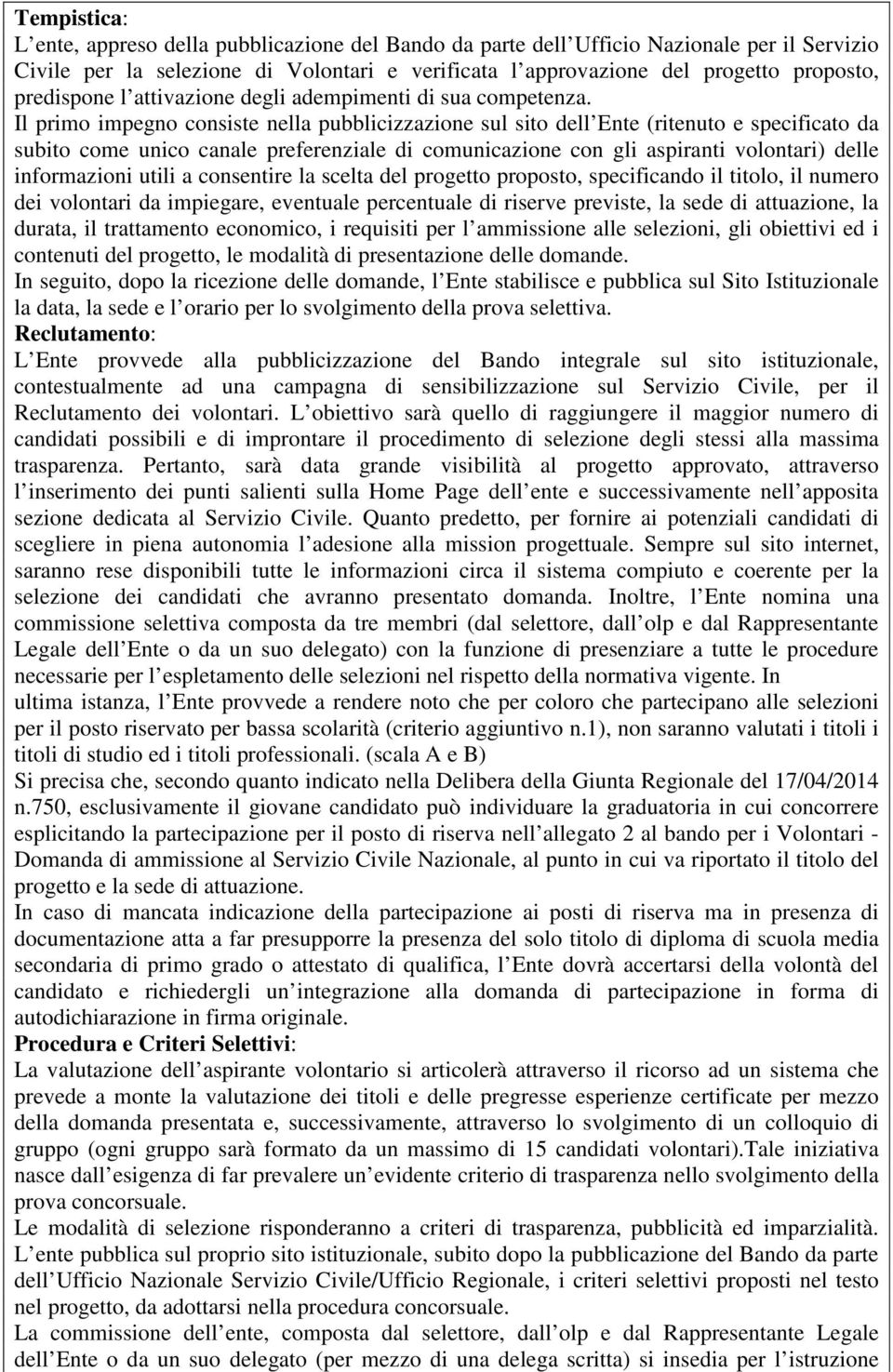 Il primo impegno consiste nella pubblicizzazione sul sito dell Ente (ritenuto e specificato da subito come unico canale preferenziale di comunicazione con gli aspiranti volontari) delle informazioni