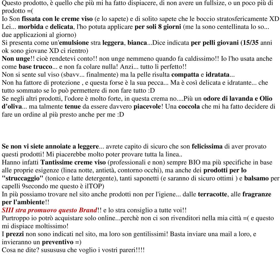 ..dice indicata per pelli giovani (15/35 anni ok sono giovane XD ci rientro) Non unge!! cioè rendetevi conto!! non unge nemmeno quando fa caldissimo!! Io l'ho usata anche come base trucco.