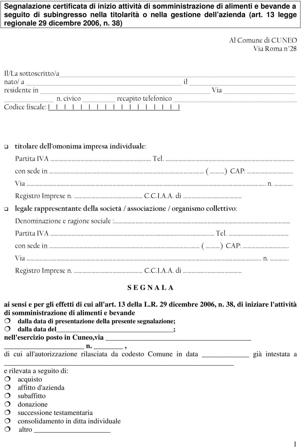 civico recapito telefonico Codice fiscale: titolare dell'omonima impresa individuale: Partita IVA....... Tel. con sede in... (. ) CAP:.. Via..... n.. Registro Imprese n. C.C.I.A.A. di.