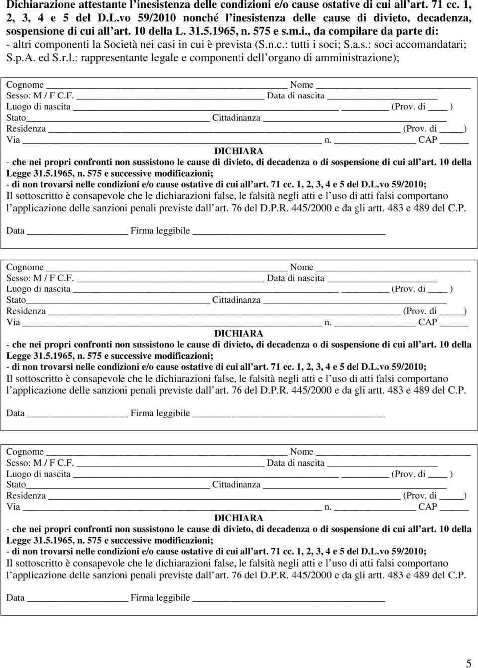 n.c.: tutti i soci; S.a.s.: soci accomandatari; S.p.A. ed S.r.l.: rappresentante legale e componenti dell organo di amministrazione); Cognome Nome Sesso: M / F C.F. Data di nascita Luogo di nascita (Prov.