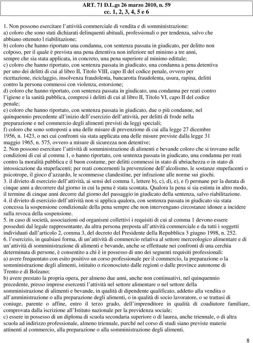 riabilitazione; b) coloro che hanno riportato una condanna, con sentenza passata in giudicato, per delitto non colposo, per il quale è prevista una pena detentiva non inferiore nel minimo a tre anni,