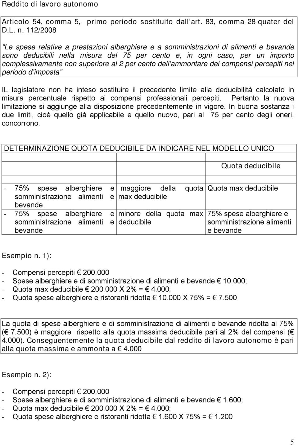 superiore al 2 per cento dell ammontare dei compensi percepiti nel periodo d imposta IL legislatore non ha inteso sostituire il precedente limite alla deducibilità calcolato in misura percentuale