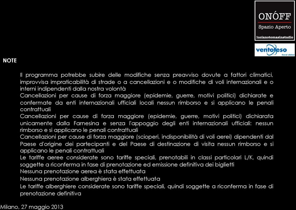 applicano le penali contrattuali Cancellazioni per cause di forza maggiore (epidemie, guerre, motivi politici) dichiarata unicamente dalla Farnesina e senza l'appoggio degli enti internazionali